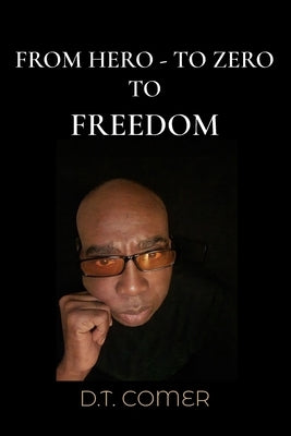 From Hero To Zero To Freedom by Comer, Dt