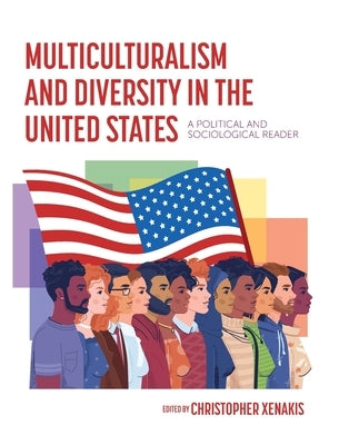 Multiculturalism and Diversity in the United States: A Political and Sociological Reader by Xenakis, Christopher I.