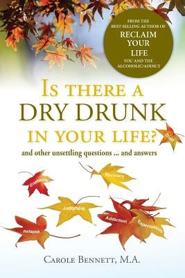 Is there a Dry Drunk in your life/: And other unsettling questions....and answers by Bennett Ma, Carole