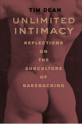 Unlimited Intimacy: Reflections on the Subculture of Barebacking by Dean, Tim