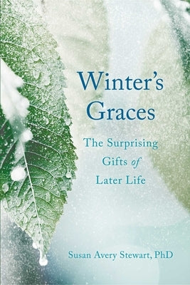 Winter's Graces: The Surprising Gifts of Later Life by Stewart, Susan Avery