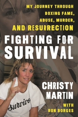 Fighting for Survival: My Journey Through Boxing Fame, Abuse, Murder, and Resurrection by Martin, Christy