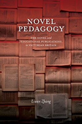 Novel Pedagogy: The Novel and Educational Publications in Victorian Britain by Zhang, Liwen