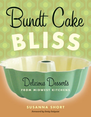 Bundt Cake Bliss: Delicious Desserts from Midwest Kitchens by Short, Susanna