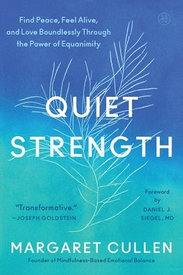 Quiet Strength: Find Peace, Feel Alive, and Love Boundlessly Through the Power of Equanimity by Cullen, Margaret