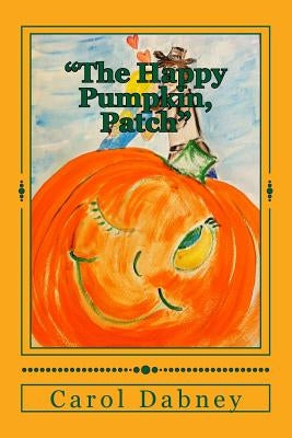 The Happy Pumpkin, Patch: A children's book for Halloween, Harvest and Thanksgiving Season by Dabney, Carol