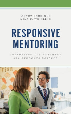 Responsive Mentoring: Supporting the Teachers All Students Deserve by Gardiner, Wendy