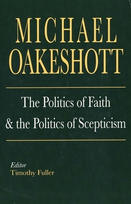 The Politics of Faith and the Politics of Scepticism by Oakeshott, Michael