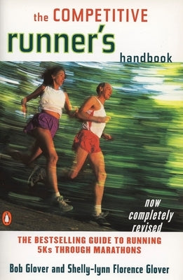 The Competitive Runner's Handbook: The Bestselling Guide to Running 5ks Through Marathons by Glover, Bob