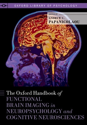 Oxford Handbook of Functional Brain Imaging in Neuropsychology and Cognitive Neurosciences by Papanicolaou, Andrew C.