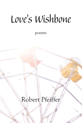 Love's Wishbone: poems by Pfeiffer, Robert