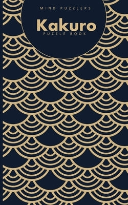 Kakuro Puzzle Book: 120 Brain Challenging Games for Adults and Teens by Mind Puzzlers