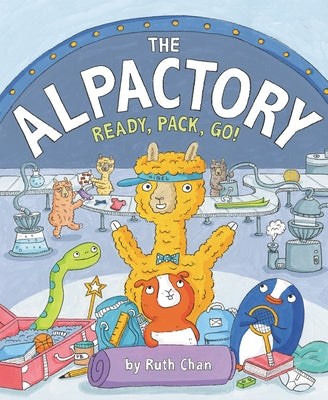 The Alpactory: Ready, Pack, Go! by Chan, Ruth