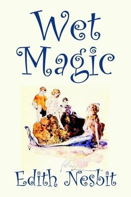 Wet Magic by Edith Nesbit, Fiction, Fantasy & Magic by Nesbit, Edith