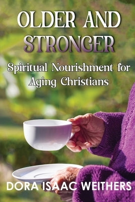 Older and Stronger: Spiritual Nourishment for Aging Christians by Weithers, Dora Isaac