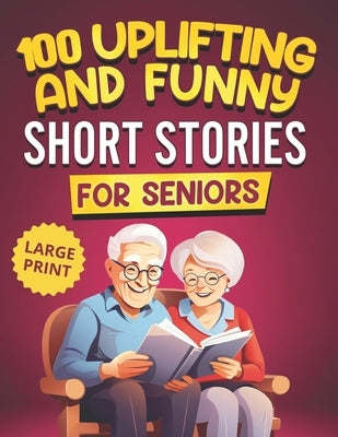 100 Uplifting and Funny Short Stories for Seniors: Large Print, Easy-to-Read Tales That Bring Laughter, Memories, and Mental Stimulation by Smith, Michael