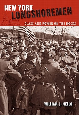 New York Longshoremen: Class and Power on the Docks by Mello, William J.