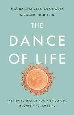 The Dance of Life: The New Science of How a Single Cell Becomes a Human Being by Zernicka-Goetz, Magdalena