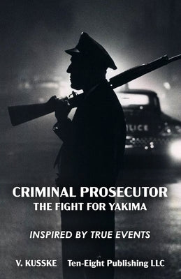 Criminal Prosecutor: The Fight for Yakima by Kusske, V.