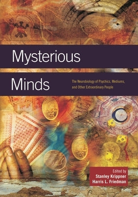 Mysterious Minds: The Neurobiology of Psychics, Mediums, and Other Extraordinary People by Krippner, Stanley