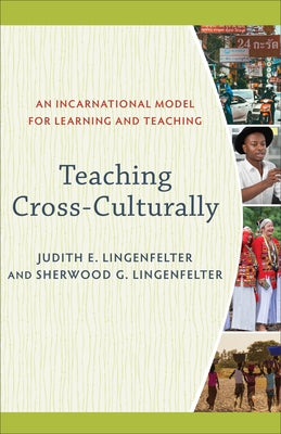 Teaching Cross-Culturally: An Incarnational Model for Learning and Teaching by Lingenfelter, Judith E.