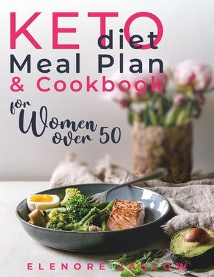 Keto Diet Meal Plan and Cookbook for Women Over 50: Stress-Free 28-Day Meal Planning and Delicious Low-Carb Recipes to Lose Weight and Boost Energy. S by Jaslow, Elenore