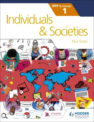 Individuals and Societies for the IB MYP 1: Hodder Education Group by Grace, Paul