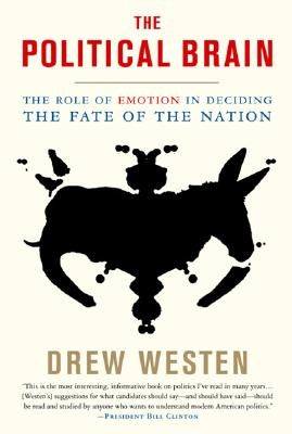 The Political Brain: The Role of Emotion in Deciding the Fate of the Nation by Westen, Drew