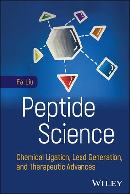 Peptide Science: Chemical Ligation, Lead Generation, and Therapeutic Advances by Liu, Fa