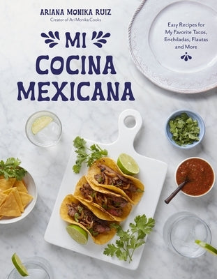 Mi Cocina Mexicana: Easy Recipes for My Favorite Tacos, Enchiladas, Flautas and More by Ruiz, Ariana Monika
