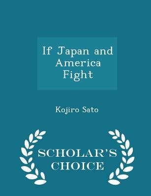 If Japan and America Fight - Scholar's Choice Edition by Sato, Kojiro