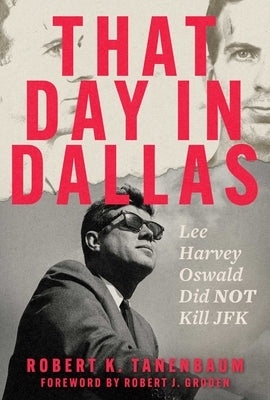 That Day in Dallas: Lee Harvey Oswald Did Not Kill JFK by Tanenbaum, Robert K.