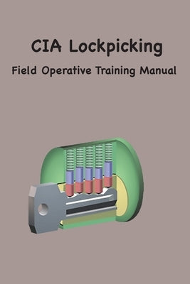 CIA Lock Picking: Field Operative Training Manual by Agency, Central Intelligence