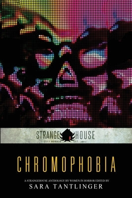 Chromophobia: A Strangehouse Anthology by Women in Horror by Tantlinger, Sara