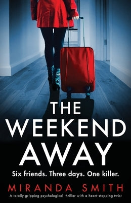The Weekend Away: A totally gripping psychological thriller with a heart-stopping twist by Smith, Miranda