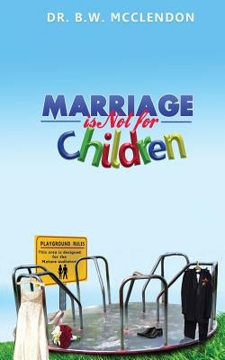 Marriage is Not for Children by McClendon Sr, B. W.