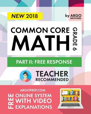 Argo Brothers Math Workbook, Grade 6: Common Core Math Free Response, Daily Math Practice Grade 6 by Core, Common