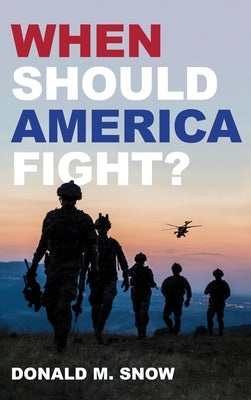 When Should America Fight? by Snow, Donald M.