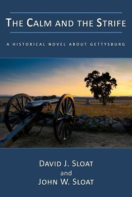 The Calm and the Strife: A Historical Novel about Gettysburg by Sloat, David J.