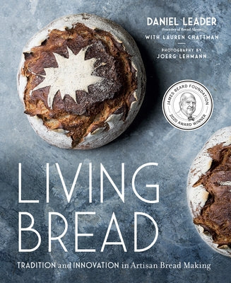 Living Bread: Tradition and Innovation in Artisan Bread Making: A Baking Book by Leader, Daniel