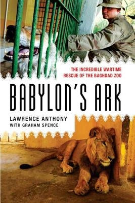 Babylon's Ark: The Incredible Wartime Rescue of the Baghdad Zoo by Anthony, Lawrence
