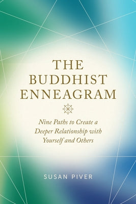 The Buddhist Enneagram: Nine Paths to Create a Deeper Relationship with Yourself and Others by Piver, Susan