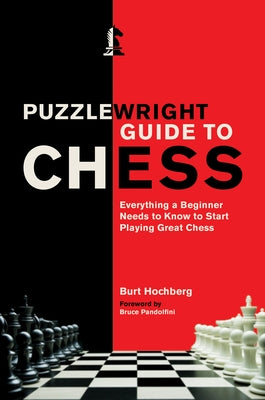 Puzzlewright Guide to Chess: Everything a Beginner Needs to Know to Start Playing Great Chess by Hochberg, Burt