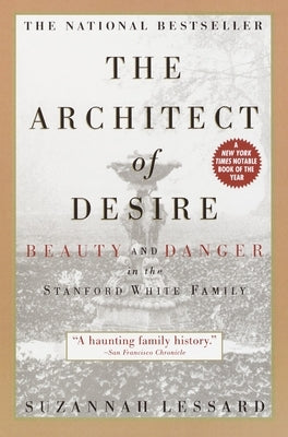 The Architect of Desire: Beauty and Danger in the Stanford White Family by Lessard, Suzannah