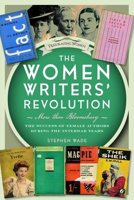 The Women Writers' Revolution: More Than Bloomsbury: The Success of Female Authors During the Interwar Years by Wade, Stephen