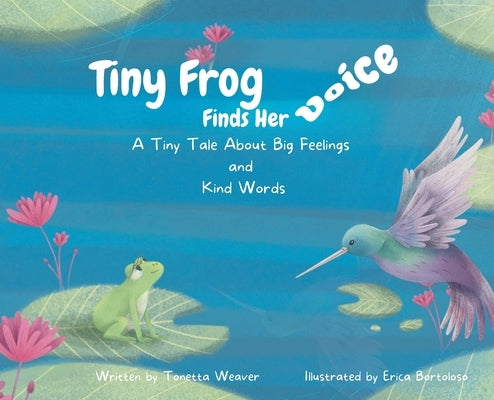 Tiny Frog Finds Her Voice: A Tiny Tale About Big Feelings and Kind Words by Weaver, Tonetta
