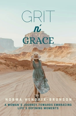 GRIT n' GRACE: A Woman's Journey Towards Embracing Life's Defining Moments by Hendrix-Brunson, Norma