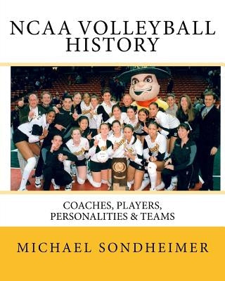 NCAA Volleyball History: Coaches, Players, Personalities & Teams by Sondheimer, Michael J.