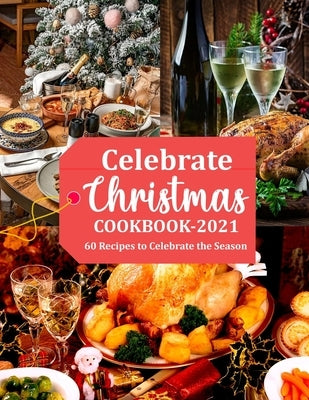 Celebrate Christmas Cookbook 2021: 60 Recipes to Celebrate the Season by Lemke, Gina