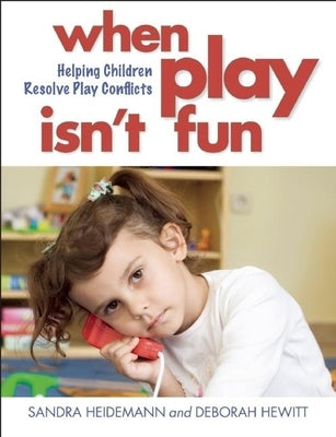 When Play Isn't Fun: Helping Children Resolve Play Conflicts by Heidemann, Sandra